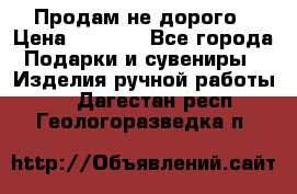 Продам не дорого › Цена ­ 8 500 - Все города Подарки и сувениры » Изделия ручной работы   . Дагестан респ.,Геологоразведка п.